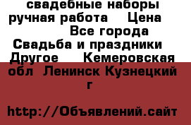 свадебные наборы(ручная работа) › Цена ­ 1 200 - Все города Свадьба и праздники » Другое   . Кемеровская обл.,Ленинск-Кузнецкий г.